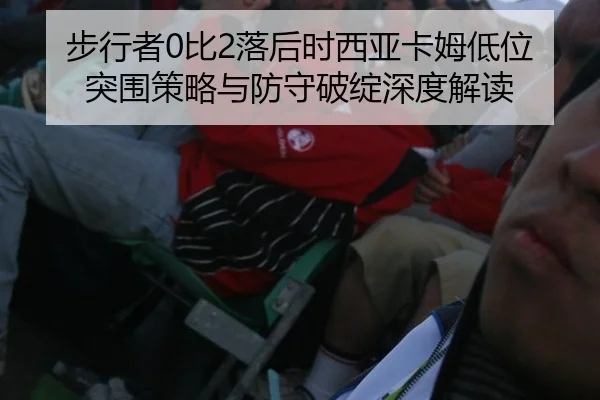 步行者0比2落后时西亚卡姆低位突围策略与防守破绽深度解读